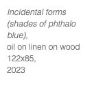 Incidental forms (shades of phthalo blue), oil on linen on wood 122x85, 2023